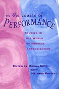 In The Course Of Performance : Studies In The World Of Musical Improvisation.