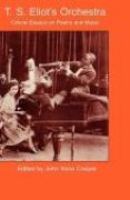 T. S. Eliot 'S Orchestra : Critical Essays On Poetry and Music / edited by John Xiros Cooper.