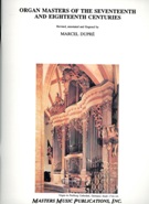 Organ Masters Of The 17th and 18th Centuries / edited by Marcel Dupre.