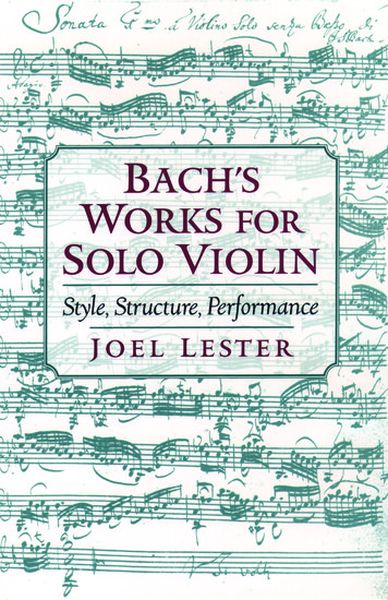 Bach's Works For Solo Violin: Style, Structure, Performance.