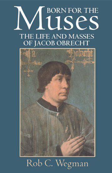 Born For The Muses : Life and Masses Of Jacob Obrecht.