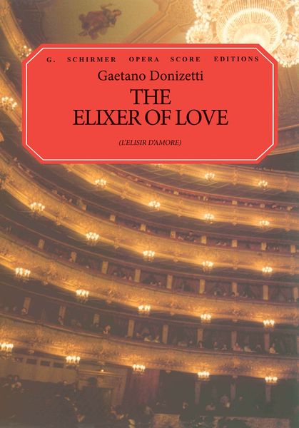 L' Elisir d'Amore (Elixir of Love) [I/E] : Comic Opera In Two Acts / Libretto by Felice Romani.