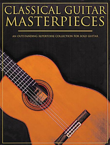 Classical Guitar Masterpieces : An Outstanding Repertoire Collection For Solo Guitar.