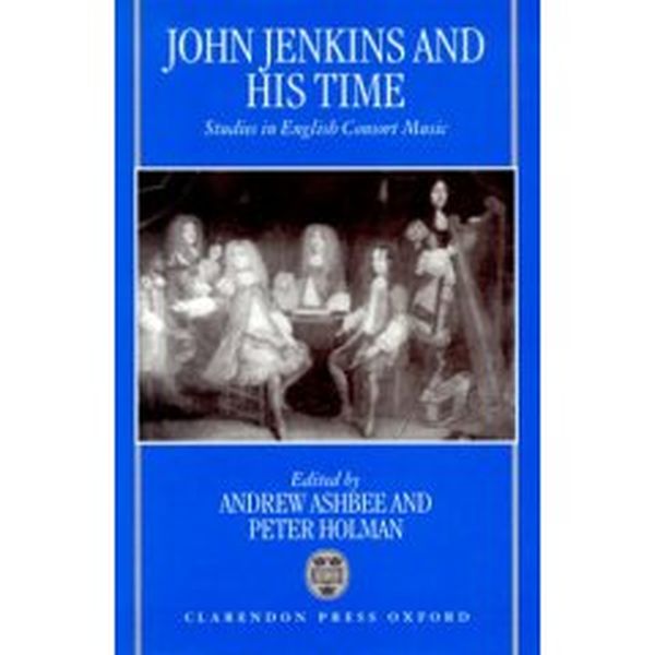 John Jenkins and His Time : Studies In English Consort Music / Ed. Ashbee and Holman.