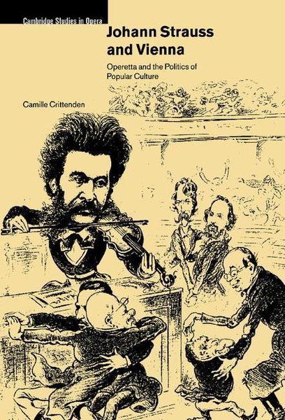 Johann Strauss and Vienna : Operetta and The Politics Of Popular Culture.