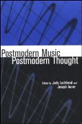 Postmodern Music, Postmodern Thought / edited by Judy Lochhead and Joseph Auner.
