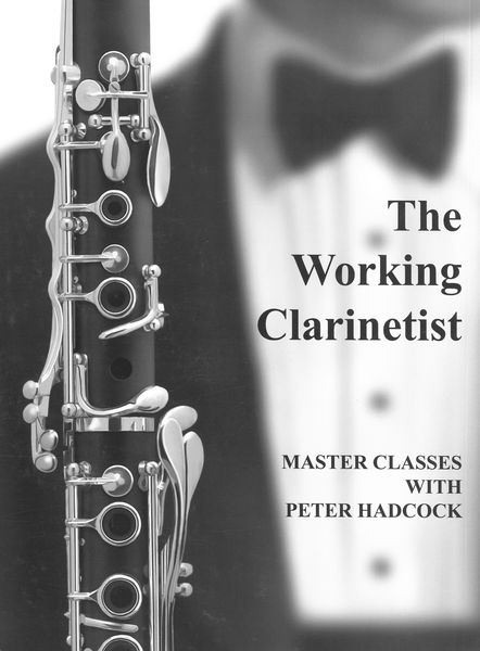 Working Clarinetist : Master Classes With Peter Hadcock / edited by Bruce Ronkin.