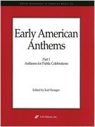 Early American Anthems, Part 1 : Anthems For Public Celebrations / edited by Karl Kroeger.
