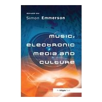 Music, Electronic Media and Culture / edited by Simon Emmerson.
