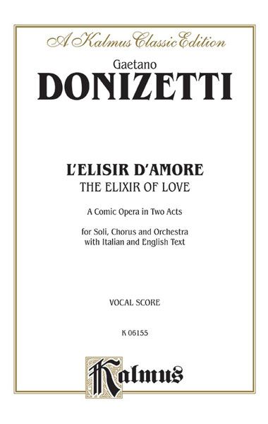 L' Elisir d'Amore (The Elixir of Love) : A Comic Opera In Two Acts (Italian/English).