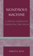 Wondr'ous Machine : A Literary Anthology Celebrating The Organ.