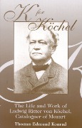 K For Köchel : The Life Of Ludwig Rutter Von Köchel, Cataloguer Of Mozart.