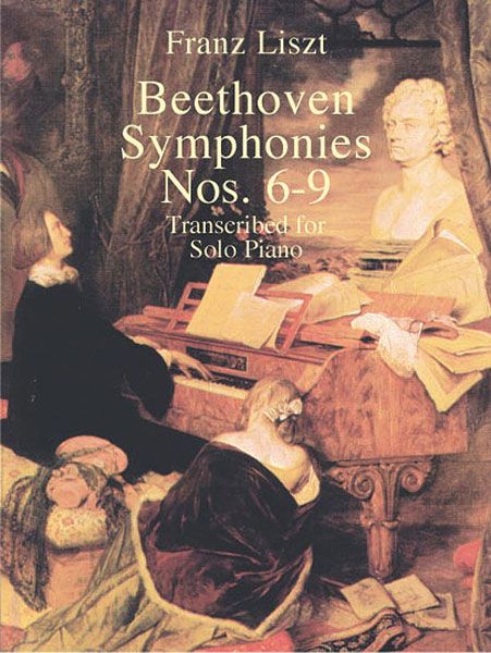 Beethoven Symphonies Nos. 6-9 : Transcribed For Solo Piano.