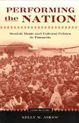 Performing The Nation : Swahili Music and Cultural Politics In Tanzania.