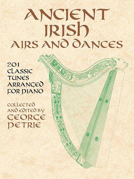 Ancient Irish Airs and Dances : 201 Classic Tunes arranged For Piano / edited by George Petrie.