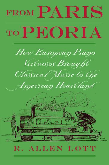 From Paris To Peoria : How European Piano Virtuosos Brought Classical Music…