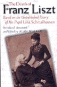 Death Of Franz Liszt : Based On The Unpublished Diary Of His Pupil Lina Schmalhausen.