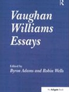 Vaughan Williams Essays / edited by Byron Adams and Robin Wells.