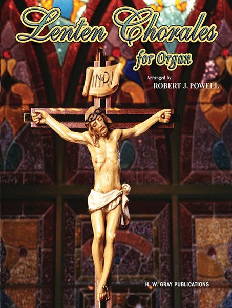 Lenten Chorales : For Organ / arranged by Robert J. Powell.