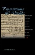 Programming The Absolute : Nineteenth-Century German Music and The Hermeneutics Of The Moment.