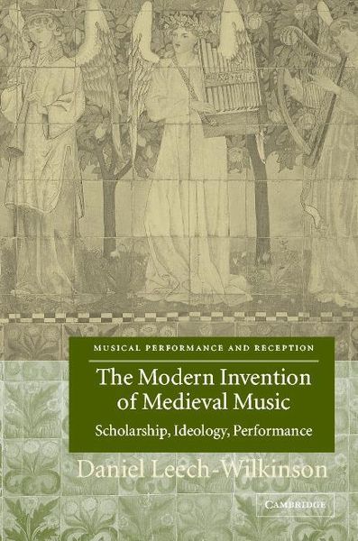 Modern Invention Of Medieval Music : Scholarship, Ideology, Performance.