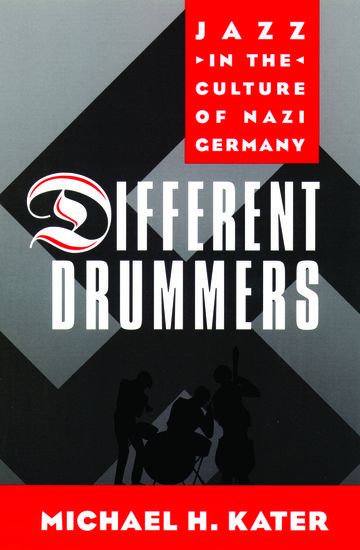 Different Drummers : Jazz In The Culture Of Nazi Germany.