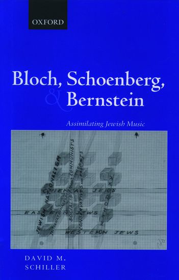 Bloch, Schoenberg and Bernstein : Assimilating Jewish Music.