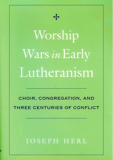 Worship Wars In Early Lutheranism : Choir, Congregation and Three Centuries Of Conflict.