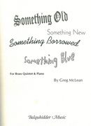Something Old Something New Something Borrowed Something Blue: For Brass Quintet & Piano.