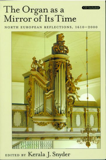 Organ As A Mirror Of Its Time : North European Refelections, 1610-2000 / edited by Kerala Snyder.