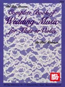 Complete Book Of Wedding Music : For Flute Or Violin and Piano.