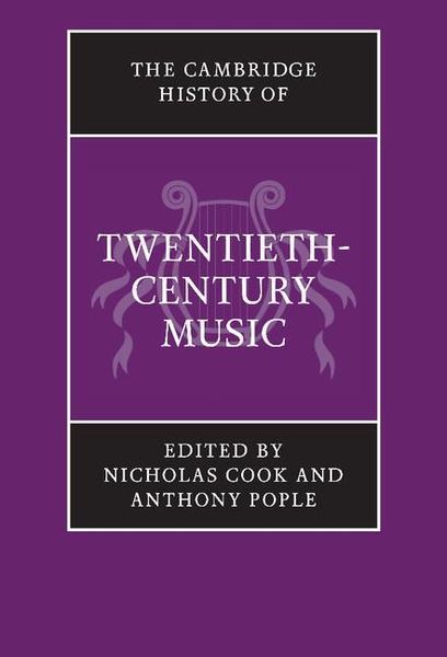 Cambridge History of Twentieth-Century Music / edited by Nicholas Cook and Anthony Pople.