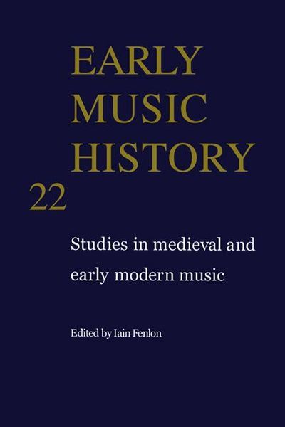 Early Music History 22 : Studies In Medieval and Early Modern Music / edited by Iain Fenlon.