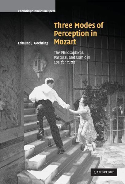 Three Modes Of Perception In Mozart : The Philosophical, Pastoral and Comic In Cosi Fan Tutte.