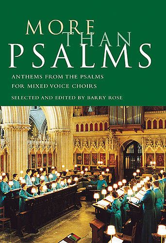 More Than Psalms : Anthems From The Psalms For Mixed Voice Choirs / Selected & edited by Barry Rose.