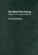 Too Much Too Young : Popular Music, Age and Gender.