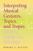 Interpreting Musical Gestures, Topics and Tropes : Mozart, Beethoven, Schubert.