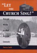 Let The Church Sing! : Music and Worship In A Black Mississippi Community.