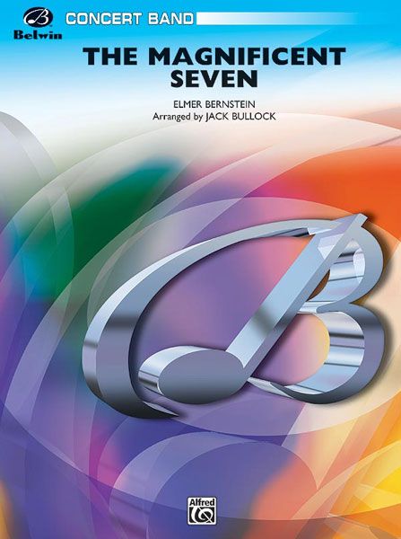 Magnificent Seven : For Concert Band / arranged by Jack Bullock, edited by George Megaw.
