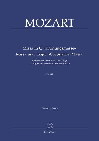 Missa In C Major : Coronation Mass, K. 317 / arranged For Soloists, Choir and Organ by Martin Focke.