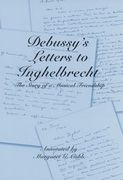Debussy's Letters To Inghelbrecht : The Story Of A Musical Friendship / Annotated by Margaret Cobb.