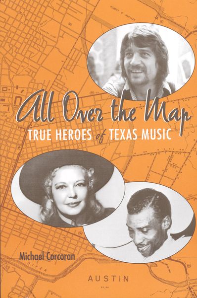 All Over The Map : True Heroes Of Texas Music.