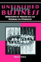 Unfinished Show Business : Broadway Musicals As Works-In-Progress.