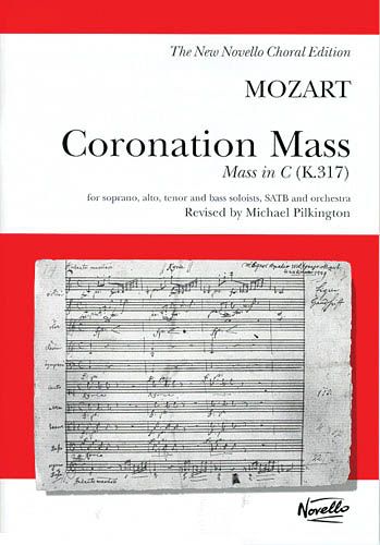Coronation Mass In C, K. 317 : For Soprano, Alto, Tenor and Bass Soloists, SATB and Orchestra.