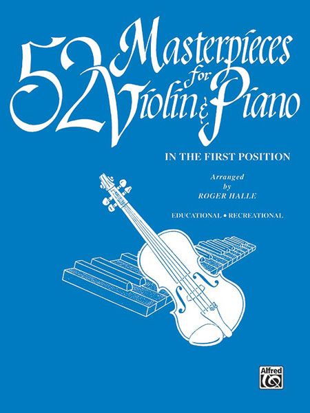 52 Masterpieces For Violin and Piano In The First Position / arranged by Roger Hale.