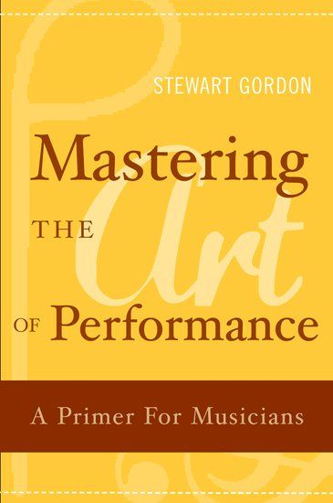 Mastering The Art Of Performance : A Primer For Musicians.