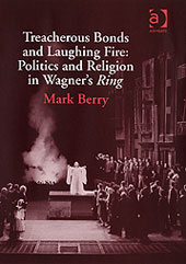 Treacherous Bonds and Laughing Fire : Politics and Religion In Wagner's Ring.