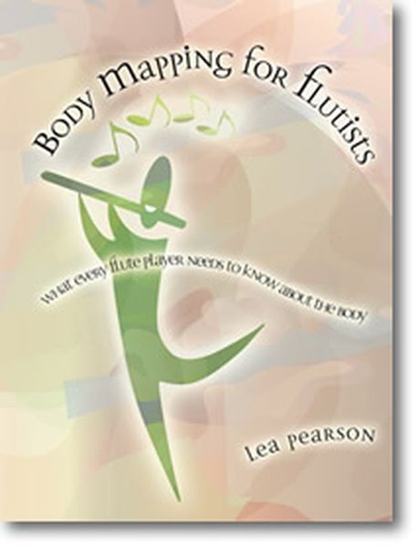 Body Mapping For Flutists : What Every Flute Teacher Needs To Know About The Body.