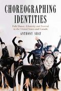 Choreographing Identities : Folk Dance, Ethnicity and Festival In The United States and Canada.