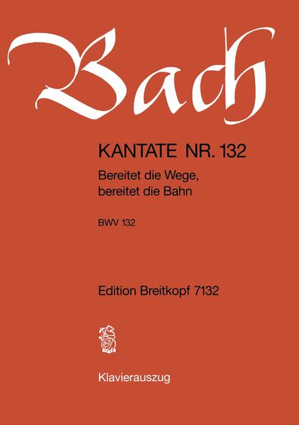 Cantata No. 132 : Bereitet Die Wege, Bereitet Die Bahn.